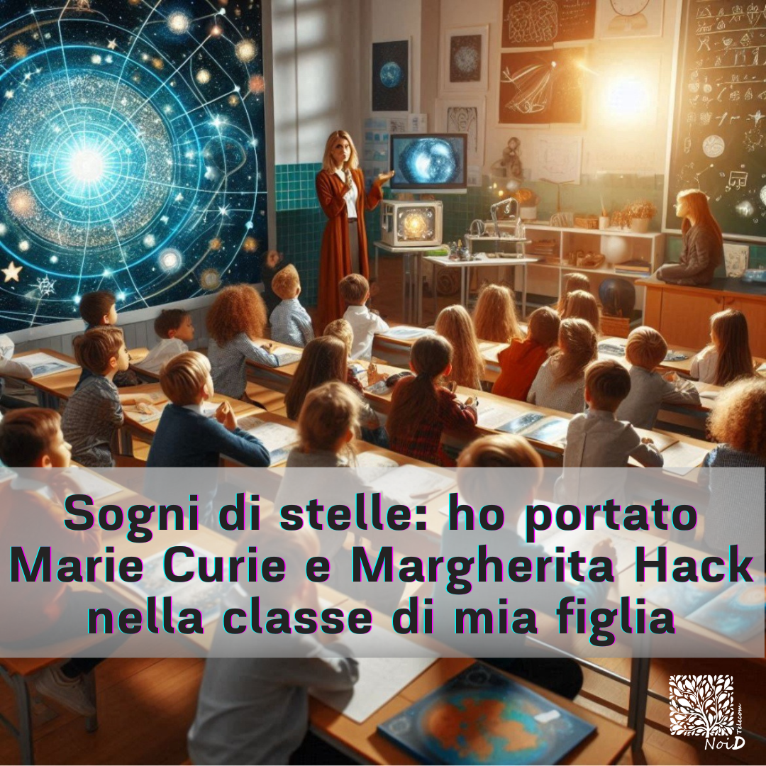 Sogni di stelle e scoperte luminose-Ho portato Marie Curie e Margherita Hack nella classe di mia figlia